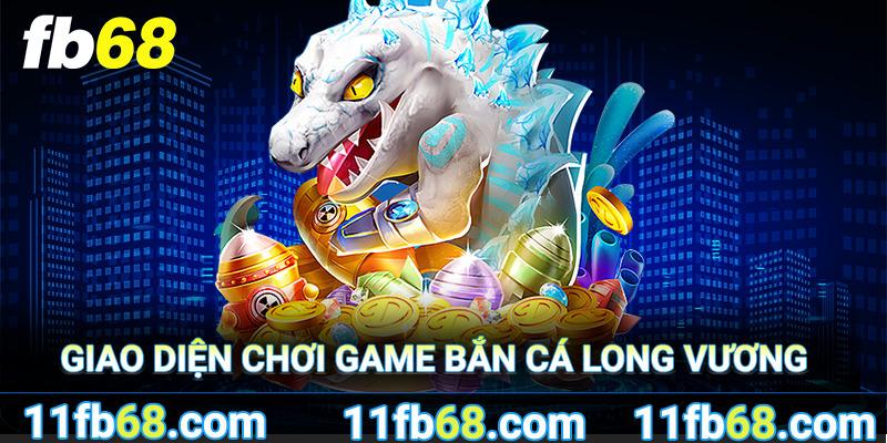 Giao diện chơi game bắn cá FB68 long vương